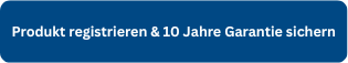 Produktregistrierung für 10-Jahre-Garantie sichern – Garantieverlängerung anbieten